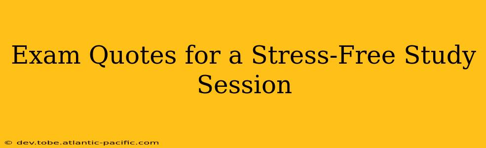 Exam Quotes for a Stress-Free Study Session