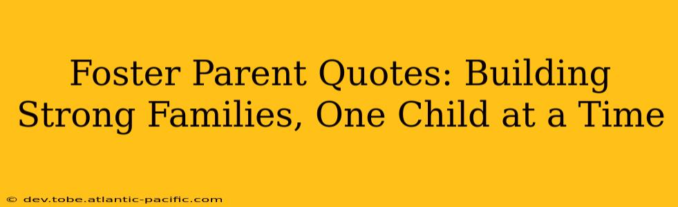 Foster Parent Quotes: Building Strong Families, One Child at a Time