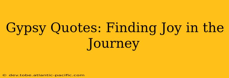 Gypsy Quotes: Finding Joy in the Journey