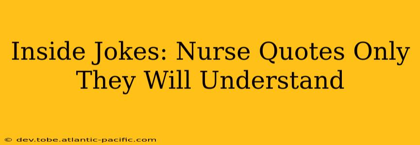 Inside Jokes: Nurse Quotes Only They Will Understand