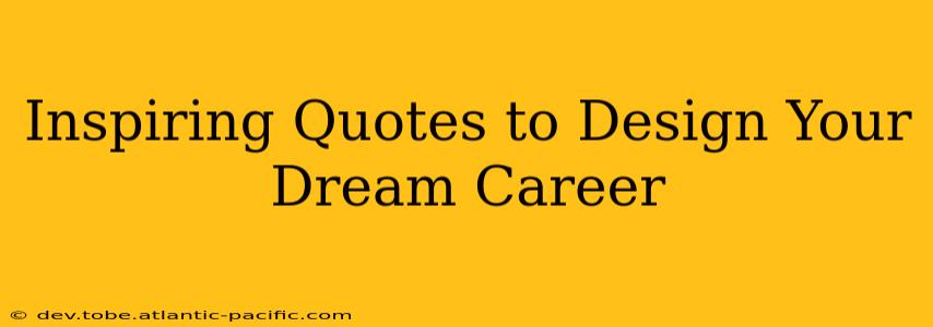 Inspiring Quotes to Design Your Dream Career