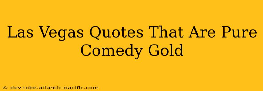 Las Vegas Quotes That Are Pure Comedy Gold