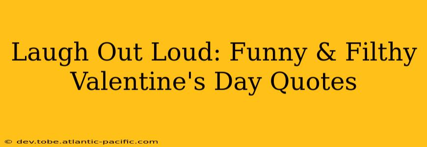 Laugh Out Loud: Funny & Filthy Valentine's Day Quotes