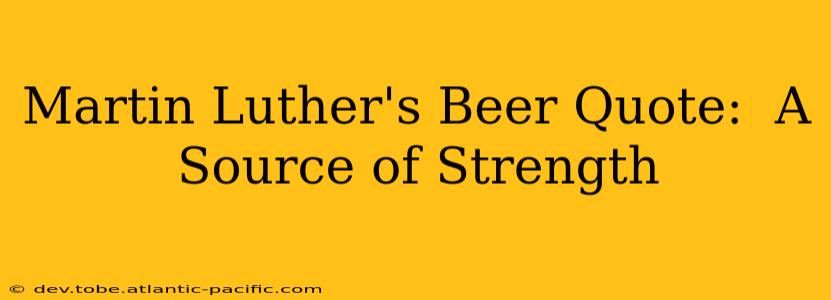 Martin Luther's Beer Quote:  A Source of Strength