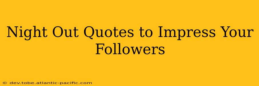 Night Out Quotes to Impress Your Followers