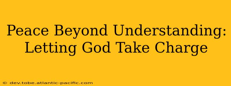 Peace Beyond Understanding: Letting God Take Charge