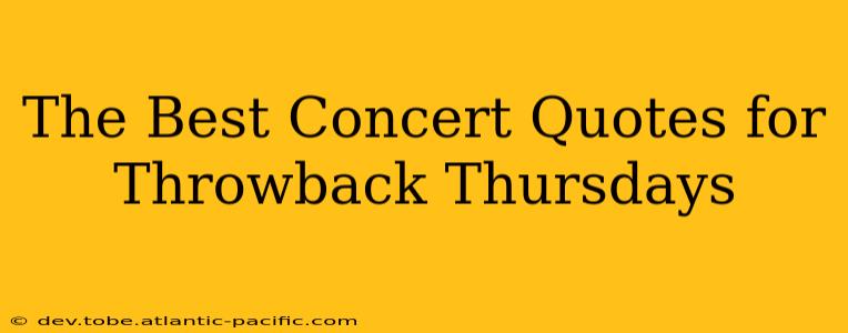 The Best Concert Quotes for Throwback Thursdays