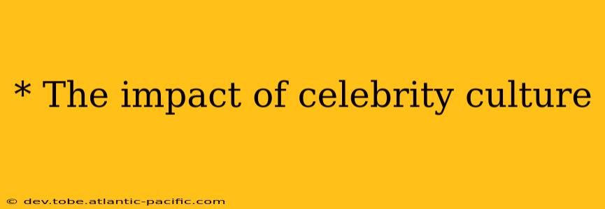 * The impact of celebrity culture