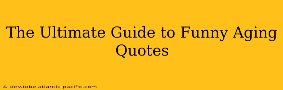 The Ultimate Guide to Funny Aging Quotes