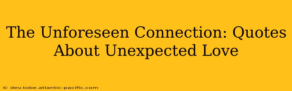 The Unforeseen Connection: Quotes About Unexpected Love