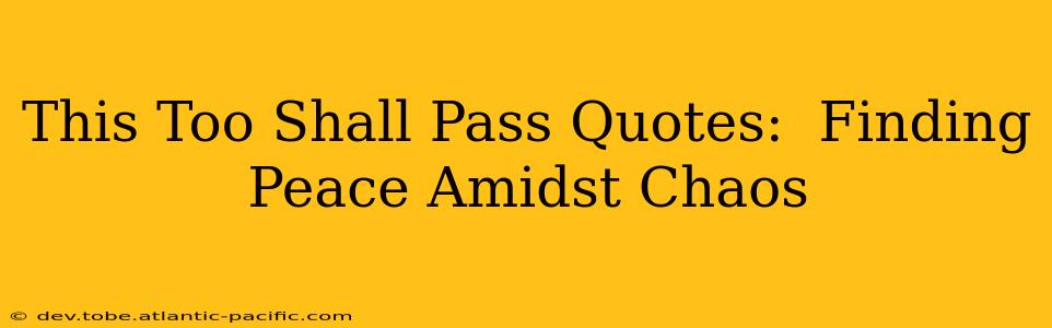 This Too Shall Pass Quotes:  Finding Peace Amidst Chaos