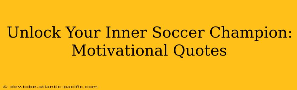 Unlock Your Inner Soccer Champion: Motivational Quotes