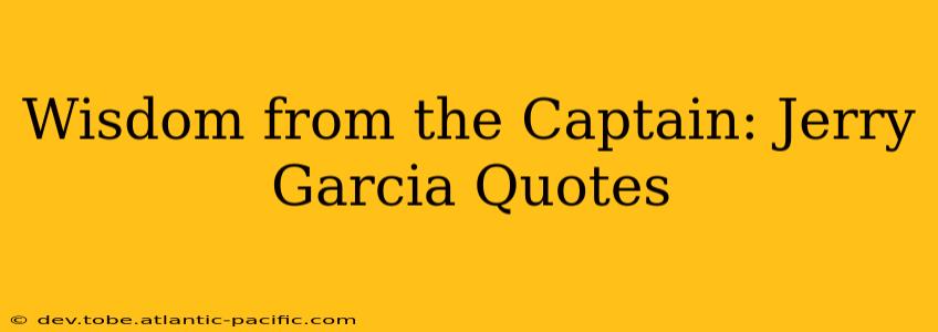 Wisdom from the Captain: Jerry Garcia Quotes